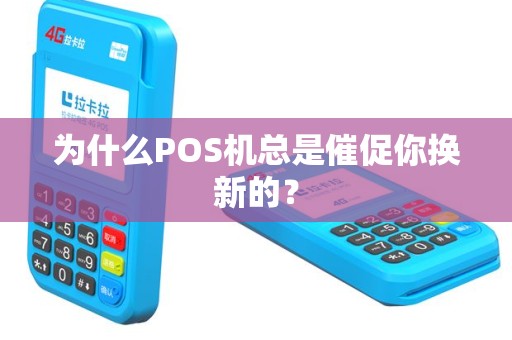 为什么POS机总是催促你换新的？