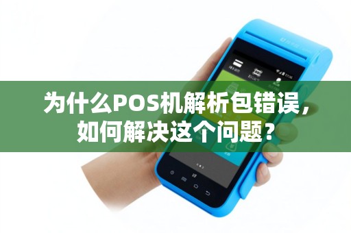 为什么POS机解析包错误，如何解决这个问题？
