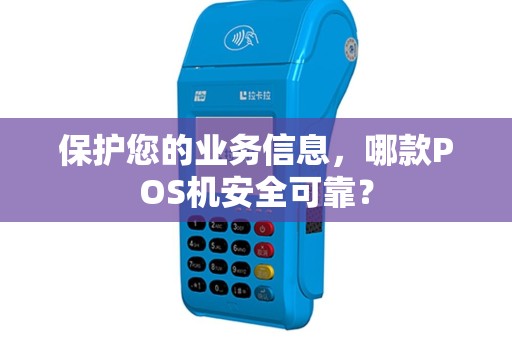 保护您的业务信息，哪款POS机安全可靠？