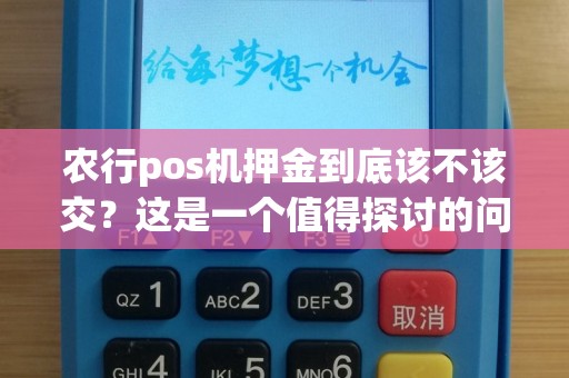 农行pos机押金到底该不该交？这是一个值得探讨的问题！