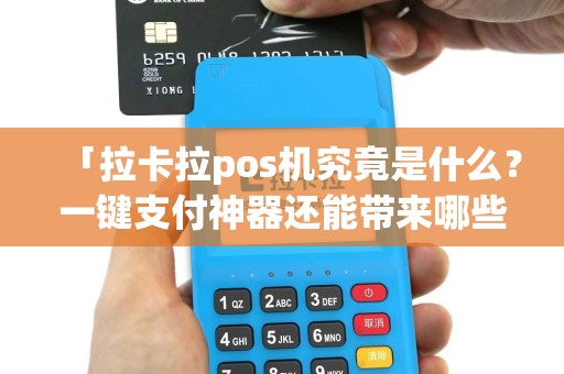 「拉卡拉pos机究竟是什么？一键支付神器还能带来哪些便利？」