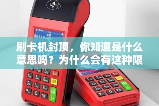刷卡机封顶，你知道是什么意思吗？为什么会有这种限制呢？让我们一探究竟！