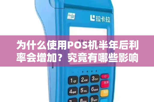 为什么使用POS机半年后利率会增加？究竟有哪些影响因素？