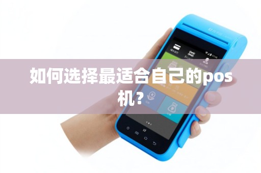 如何选择最适合自己的pos机？