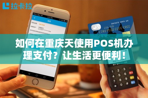 如何在重庆天使用POS机办理支付？让生活更便利！
