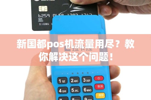 新国都pos机流量用尽？教你解决这个问题！