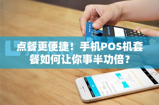 点餐更便捷！手机POS机套餐如何让你事半功倍？