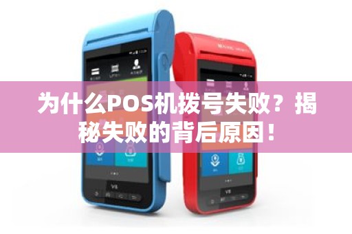 为什么POS机拨号失败？揭秘失败的背后原因！