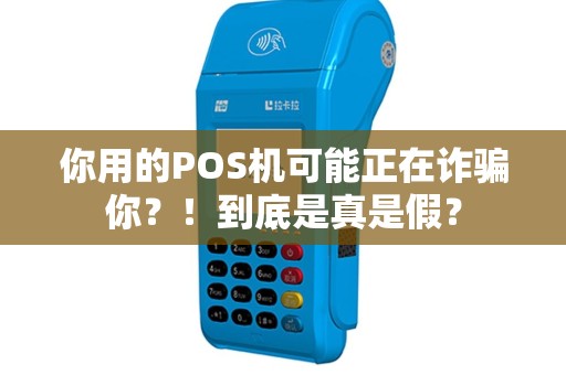你用的POS机可能正在诈骗你？！到底是真是假？