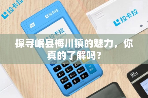 探寻岷县梅川镇的魅力，你真的了解吗？