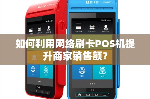 如何利用网络刷卡POS机提升商家销售额？