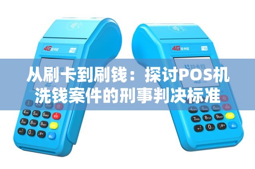从刷卡到刷钱：探讨POS机洗钱案件的刑事判决标准