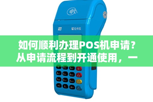 如何顺利办理POS机申请？从申请流程到开通使用，一网打尽！
