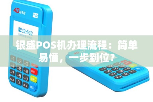 银盛POS机办理流程：简单易懂，一步到位？