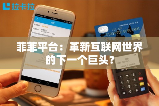 菲菲平台：革新互联网世界的下一个巨头？