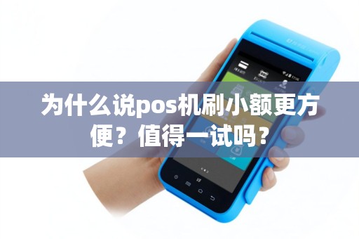 为什么说pos机刷小额更方便？值得一试吗？
