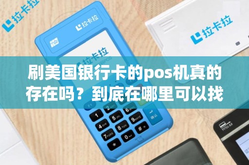 刷美国银行卡的pos机真的存在吗？到底在哪里可以找到呢？