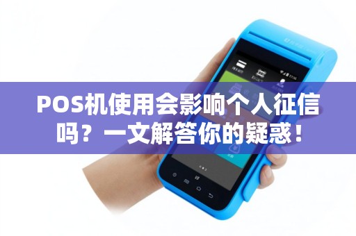 POS机使用会影响个人征信吗？一文解答你的疑惑！