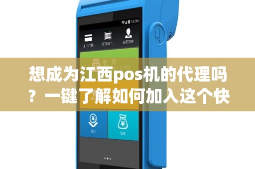 想成为江西pos机的代理吗？一键了解如何加入这个快速发展的行业！