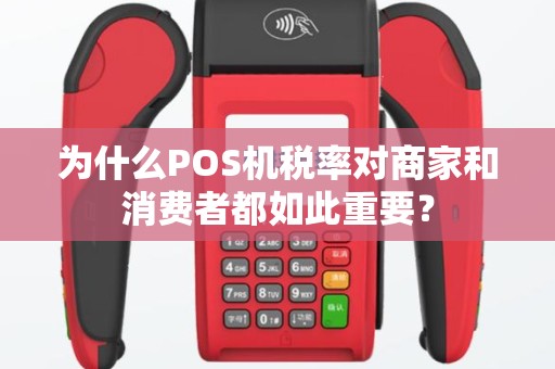 为什么POS机税率对商家和消费者都如此重要？