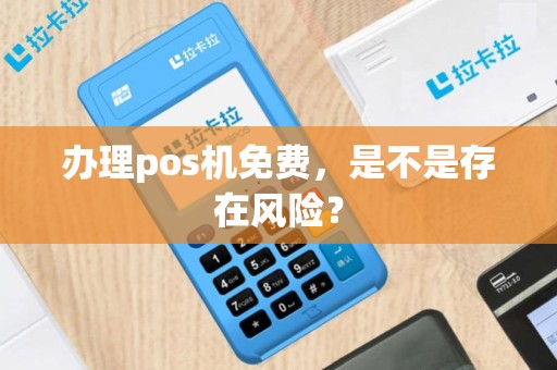 办理pos机免费，是不是存在风险？