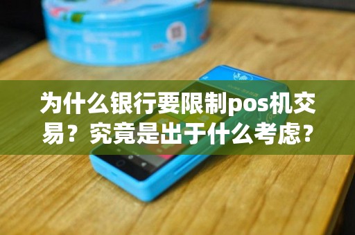 为什么银行要限制pos机交易？究竟是出于什么考虑？