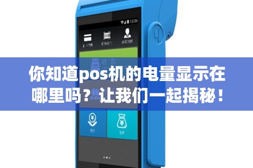 你知道pos机的电量显示在哪里吗？让我们一起揭秘！