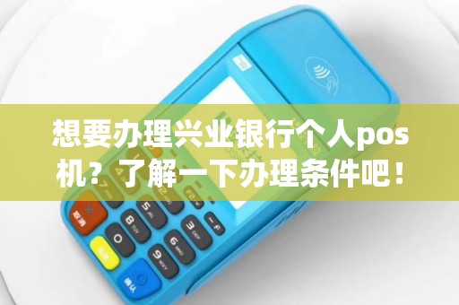 想要办理兴业银行个人pos机？了解一下办理条件吧！