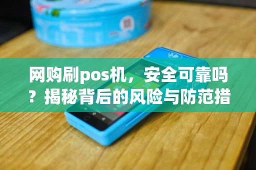 网购刷pos机，安全可靠吗？揭秘背后的风险与防范措施
