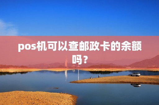 pos机可以查邮政卡的余额吗？