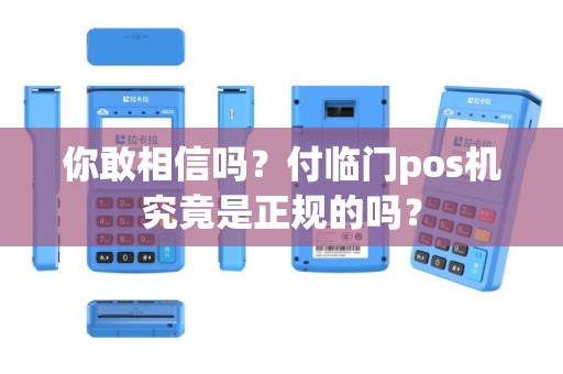 你敢相信吗？付临门pos机究竟是正规的吗？