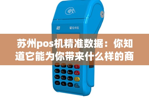 苏州pos机精准数据：你知道它能为你带来什么样的商机吗？