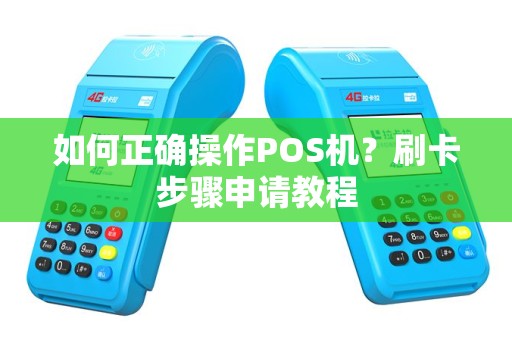 如何正确操作POS机？刷卡步骤申请教程
