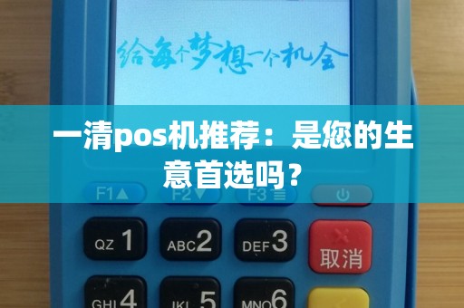 一清pos机推荐：是您的生意首选吗？