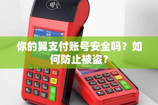 你的翼支付账号安全吗？如何防止被盗？