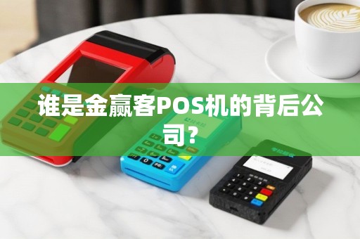 谁是金赢客POS机的背后公司？