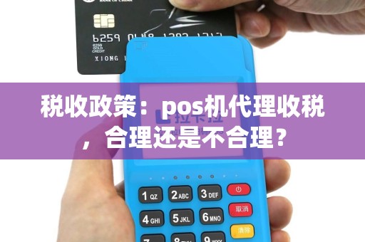 税收政策：pos机代理收税，合理还是不合理？