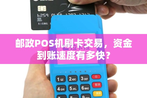 邮政POS机刷卡交易，资金到账速度有多快？