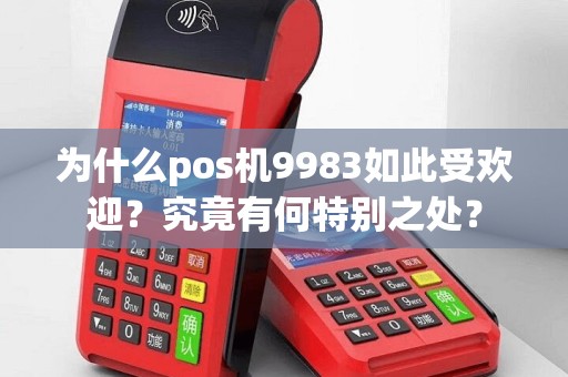 为什么pos机9983如此受欢迎？究竟有何特别之处？