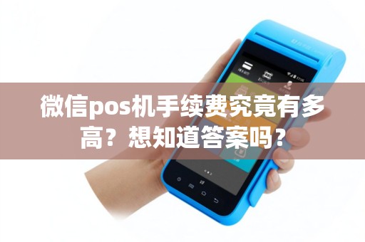 微信pos机手续费究竟有多高？想知道答案吗？