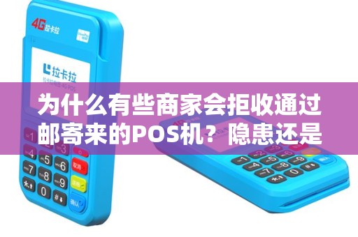 为什么有些商家会拒收通过邮寄来的POS机？隐患还是风险？