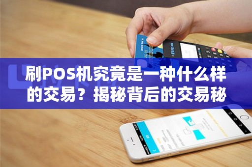 刷POS机究竟是一种什么样的交易？揭秘背后的交易秘密！