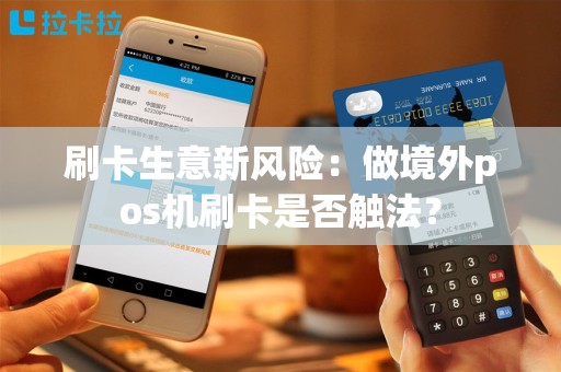 刷卡生意新风险：做境外pos机刷卡是否触法？