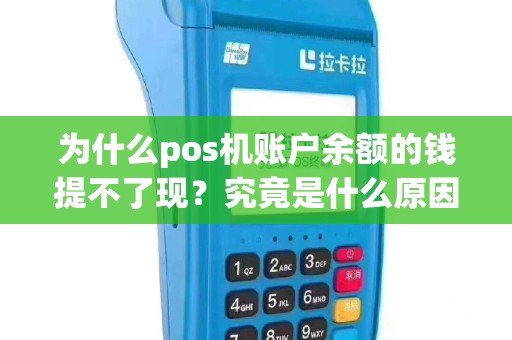 为什么pos机账户余额的钱提不了现？究竟是什么原因导致这一现象？