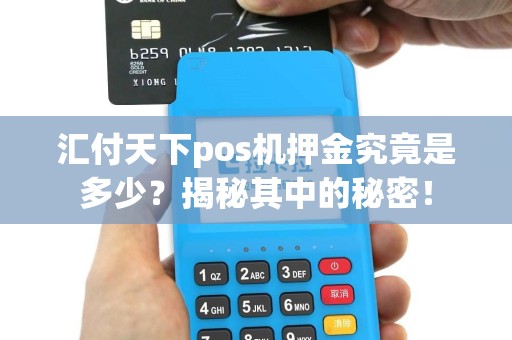 汇付天下pos机押金究竟是多少？揭秘其中的秘密！