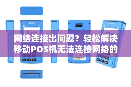 网络连接出问题？轻松解决移动POS机无法连接网络的方法！