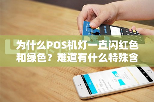 为什么POS机灯一直闪红色和绿色？难道有什么特殊含义？