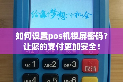 如何设置pos机锁屏密码？让您的支付更加安全！