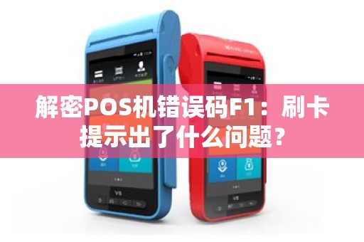 解密POS机错误码F1：刷卡提示出了什么问题？