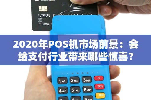 2020年POS机市场前景：会给支付行业带来哪些惊喜？